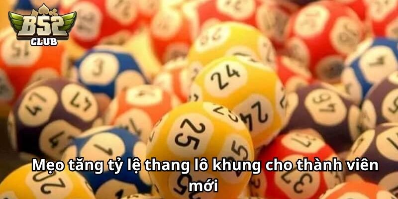 Mẹo tăng tỷ lệ thang lô khung cho thành viên mới 