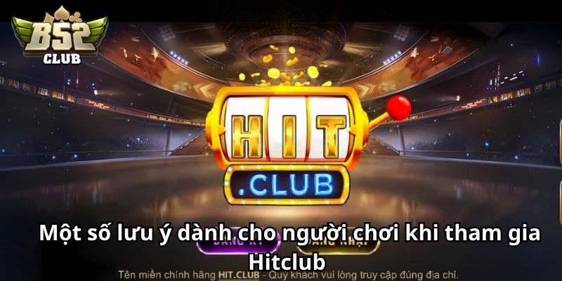 Một số lưu ý dành cho người chơi khi tham gia Hitclub 
